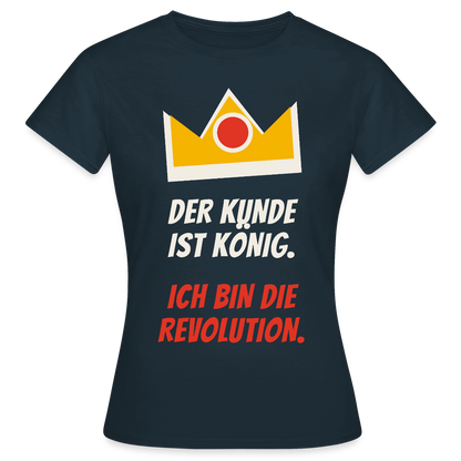 Der Kunde ist König. Ich bin die Revolution. Motiv-T-Shirt für Frauen, Farbe Navy
