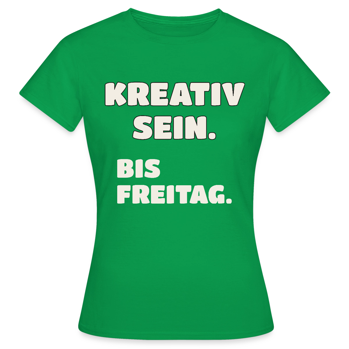 Kreativ sein. Bis Freitag. Motiv-T-Shirt für Frauen, Farbe Kelly Green