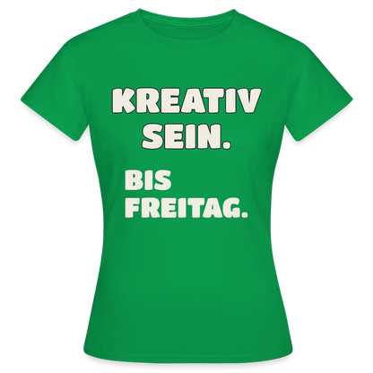 Kreativ sein. Bis Freitag. Motiv-T-Shirt für Frauen, Farbe Kelly Green