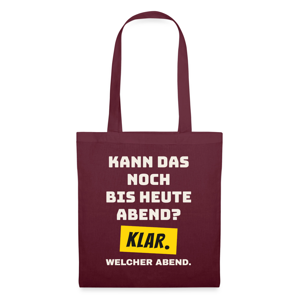Kann das noch bis heute Abend? Klar. Welcher Abend. Stoffbeutel, Farbe Burgunderrot