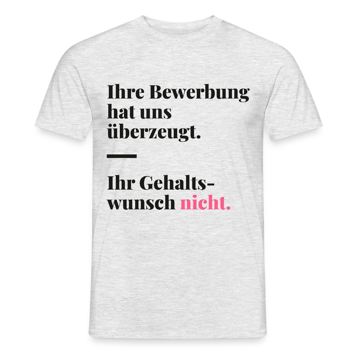 Ihre Bewerbung hat uns überzeugt. Ihr Gehaltswunsch nicht. Motiv-T-Shirt für Männer, Farbe Grau meliert, Model