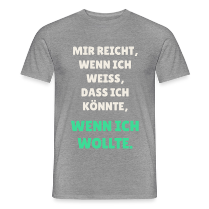 "Mir reicht, wenn ich weiß, dass ich könnte, wenn ich wollte." Motiv-T-Shirt für Männer, Farbe Graphit meliert