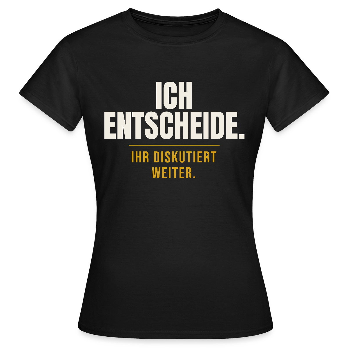 Ich entscheide. Ihr diskutiert weiter. Motiv-T-Shirt für Frauen, Farbe Schwarz
