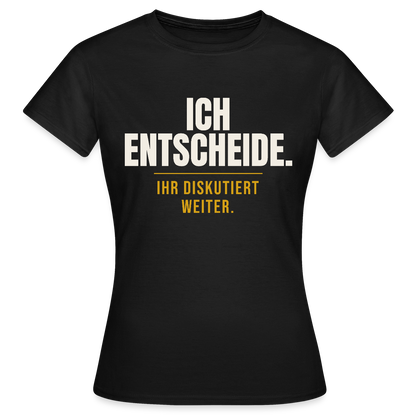 Ich entscheide. Ihr diskutiert weiter. Motiv-T-Shirt für Frauen, Farbe Schwarz