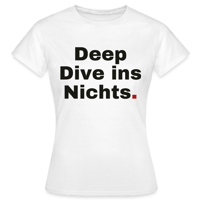 Deep Dive ins Nichts. Motiv-T-Shirt für Frauen, Farbe Weiß