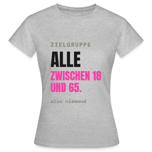 Zielgruppe: alle zwischen 18 und 65. Also niemand. Motiv-T-Shirt für Frauen, Farbe Grau meliert