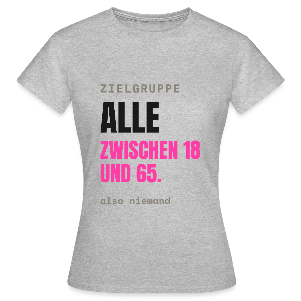Zielgruppe: alle zwischen 18 und 65. Also niemand. Motiv-T-Shirt für Frauen, Farbe Grau meliert