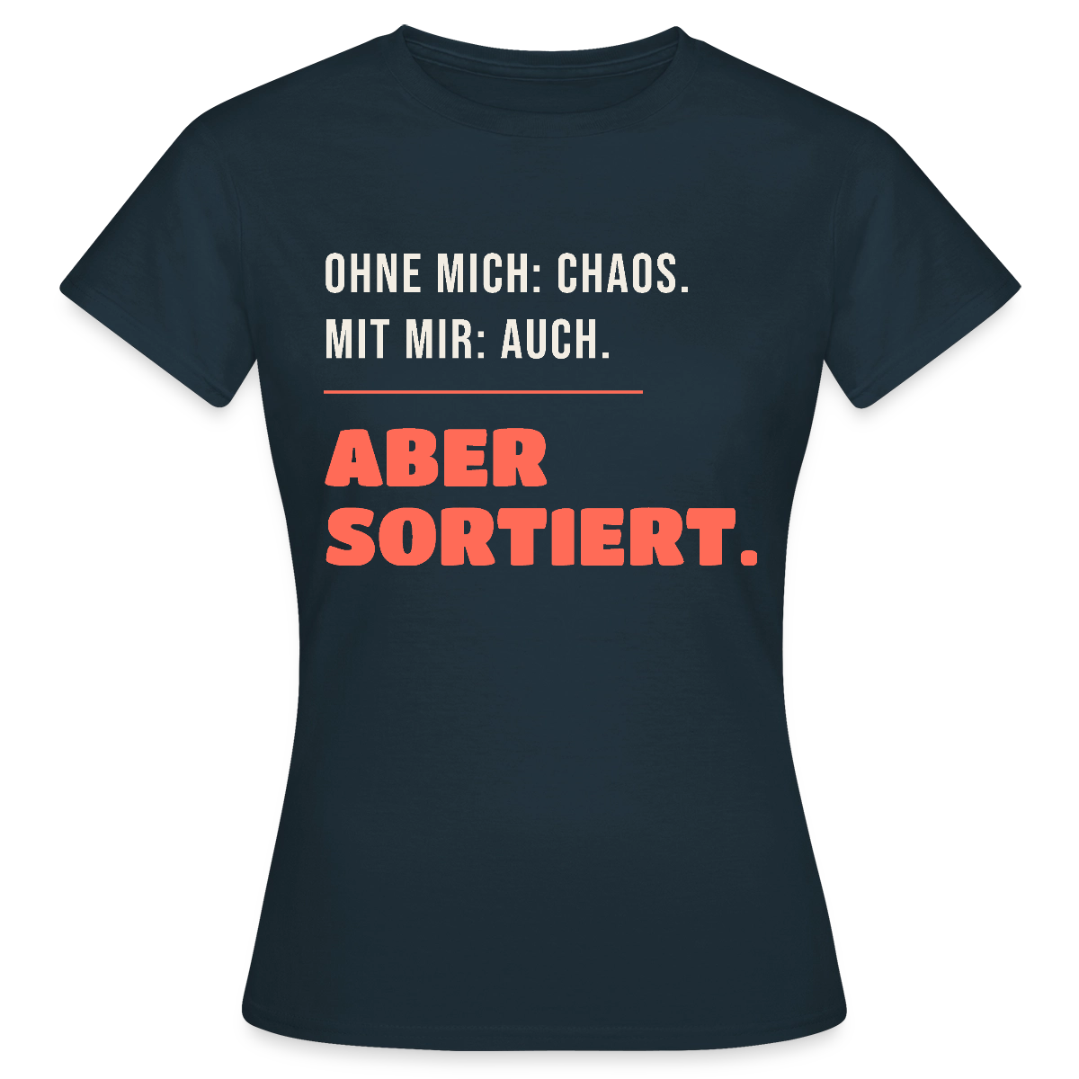 Ohne mich: Chaos. Mit mir: auch. Aber sortiert. Motiv-T-Shirt für Frauen, Farbe Navy