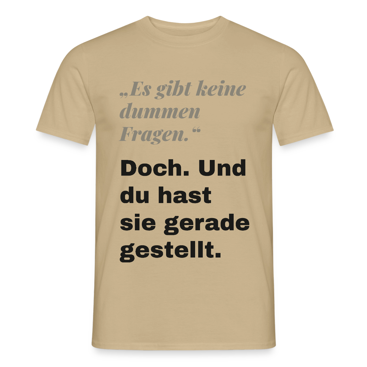 "Es gibt keine dummen Fragen. Doch. Und du hast sie gerade gestellt." Motiv-T-Shirt für Männer, Farbe Sandbeige
