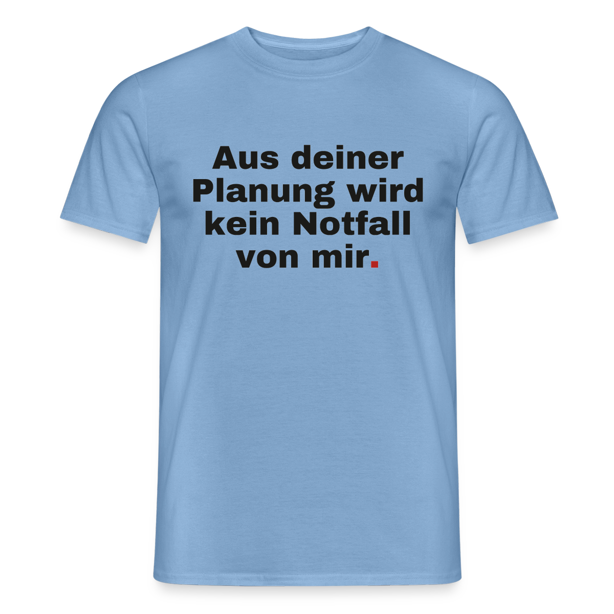 "Aus deiner Planung wird kein Notfall von mir" Motiv-T-Shirt für Männer, Farbe Carolina Blue