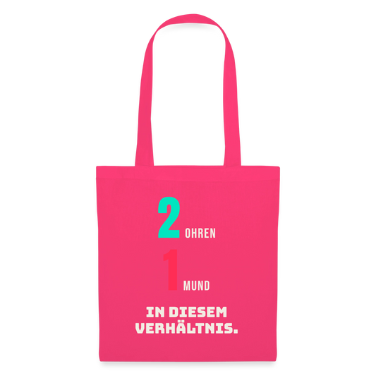 2 Ohren. 1 Mund. In diesem Verhältnis. Stoffbeutel, Farbe Azalea
