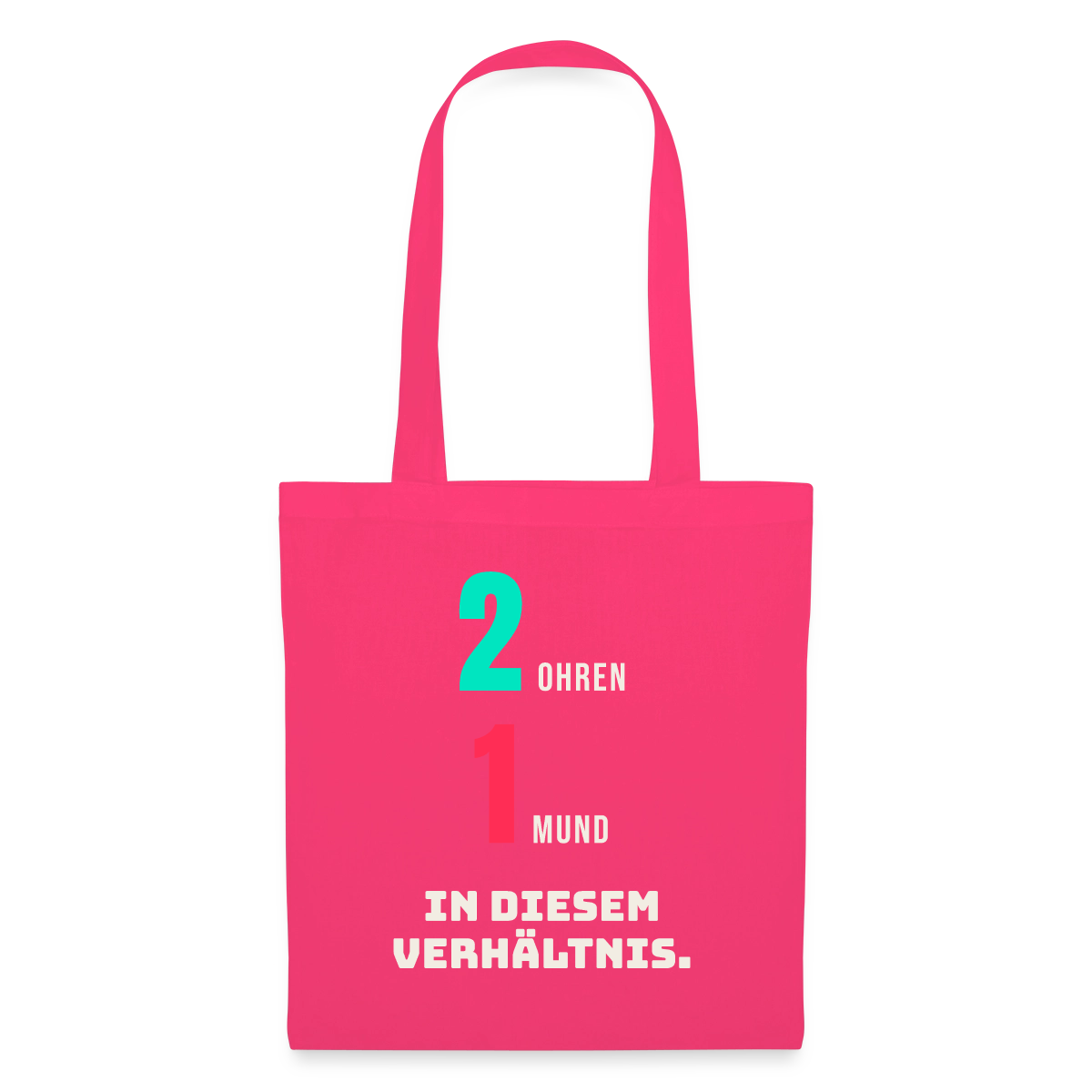 2 Ohren. 1 Mund. In diesem Verhältnis. Stoffbeutel, Farbe Azalea