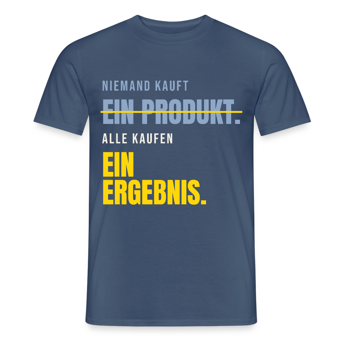 Niemand kauft ein Produkt. Alle kaufen ein Ergebnis. Motiv-T-Shirt für Männer, Farbe Dunkles Denimblau