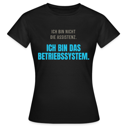 Ich bin nicht die Assistenz. Ich bin das Betriebssystem. Motiv-T-Shirt für Frauen, Farbe Schwarz