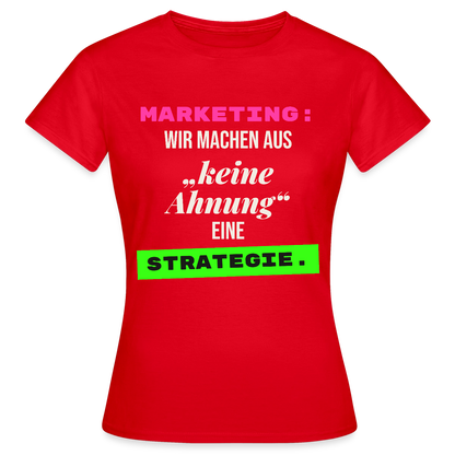Marketing: Wir machen aus keine Ahnung eine Strategie. Motiv-T-Shirt für Frauen, Farbe Rot