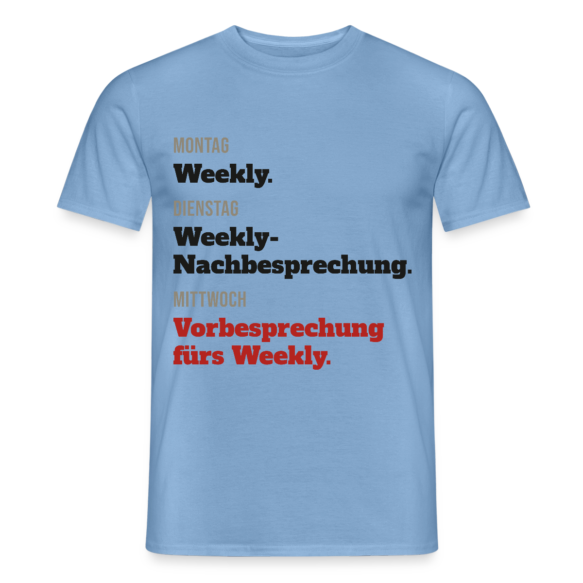 "Montag Weekly. Dienstag Weekly-Nachbesprechung. Mittwoch Vorbesprechung fürs Weekly." Motiv-T-Shirt für Männer, Farbe Carolina Blue