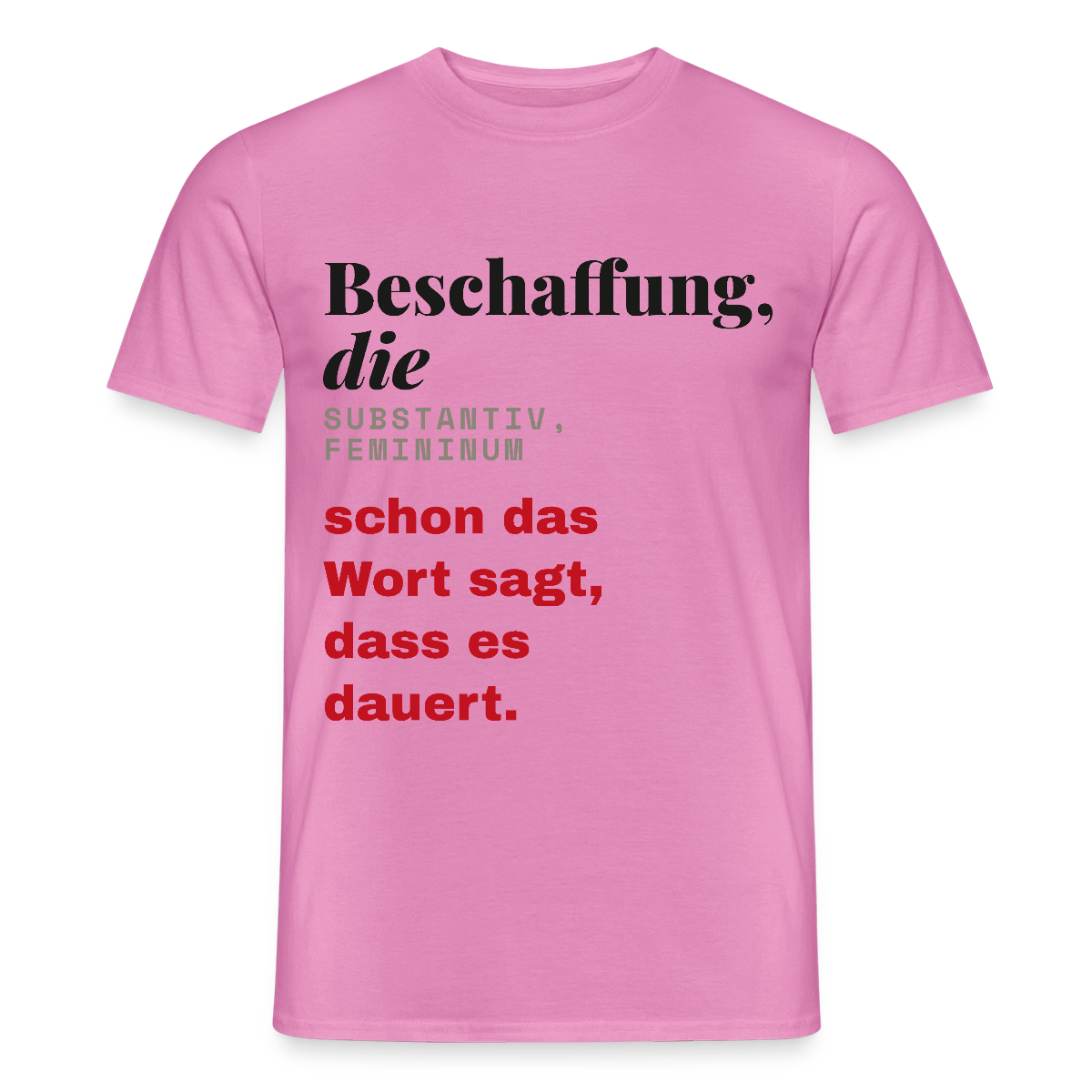 "Beschaffung, die: schon das Wort sagt, dass es dauert." Motiv-T-Shirt für Männer, Farbe Pink
