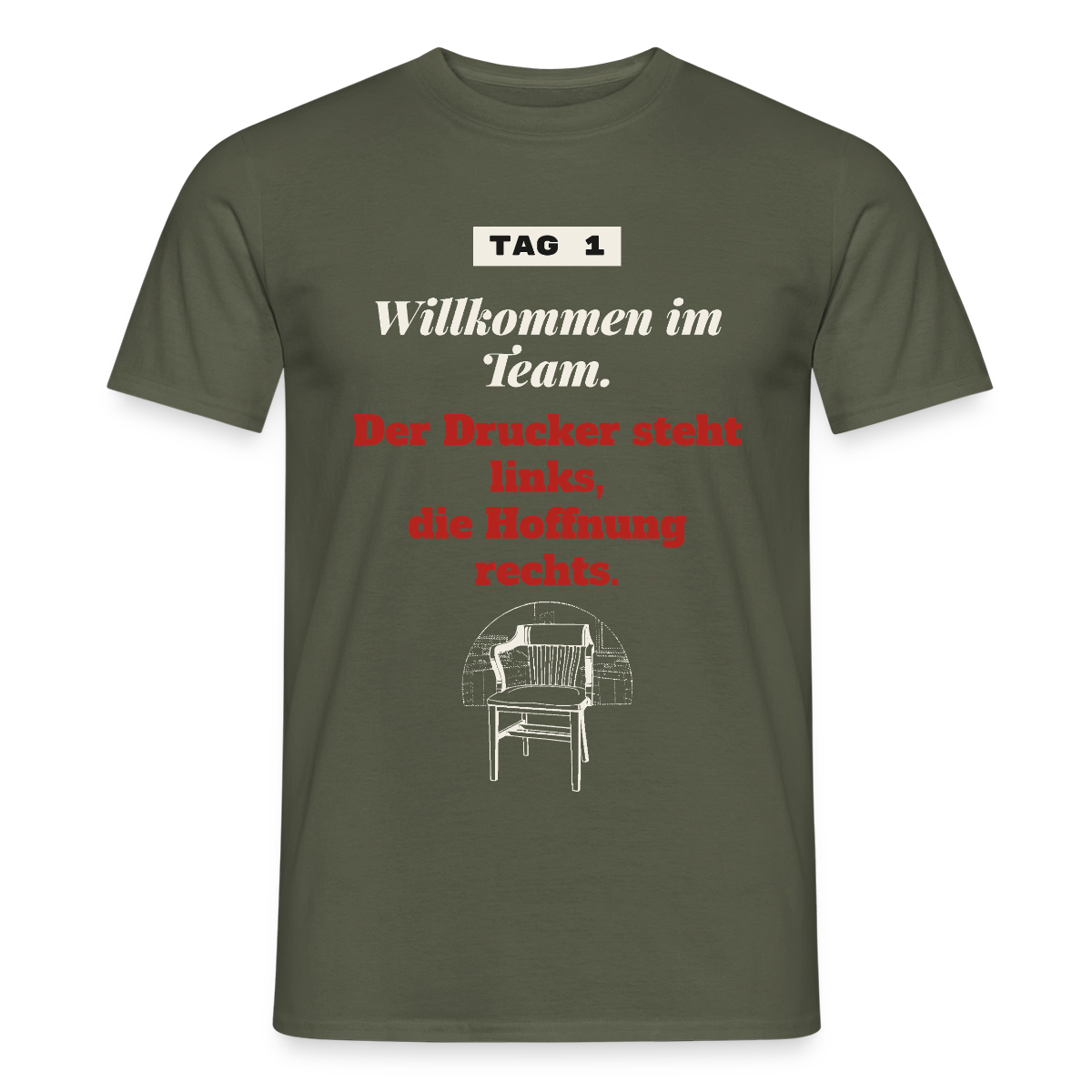 Willkommen im Team. Der Drucker steht links, die Hoffnung rechts. Motiv-T-Shirt für Männer, Farbe Militärgrün