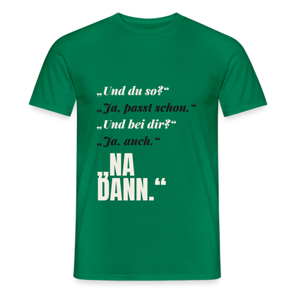 "Und du so? Ja, passt schon. Na dann." Motiv-T-Shirt für Männer, Farbe Kelly Green