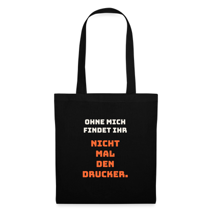 Ohne mich findet ihr nicht mal den Drucker. Stoffbeutel, Farbe Schwarz