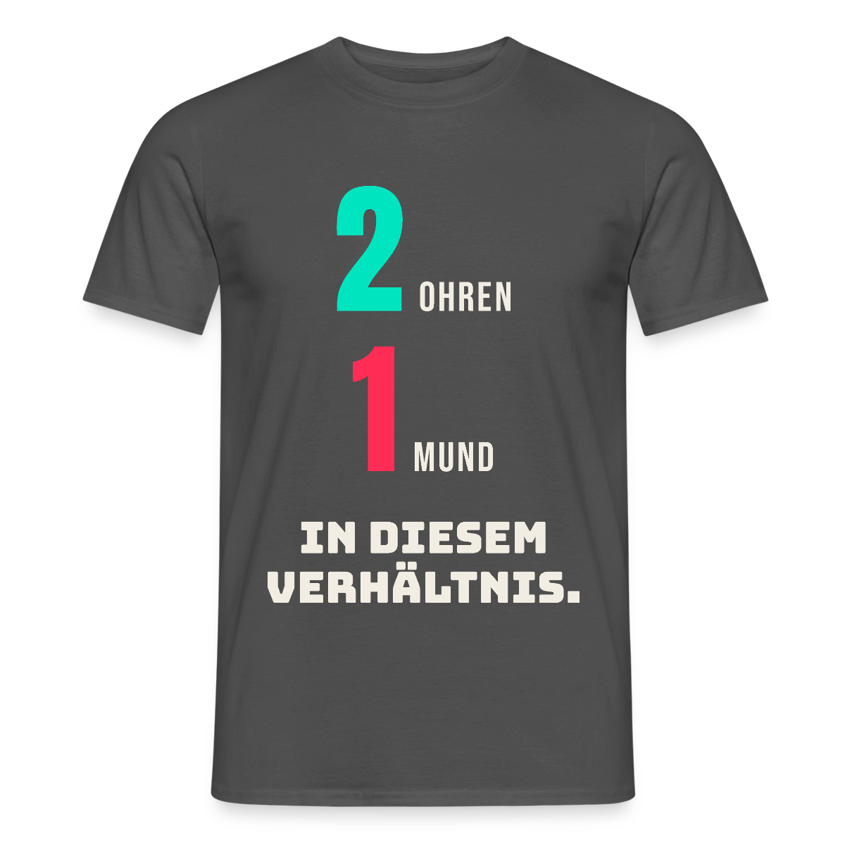 2 Ohren. 1 Mund. In diesem Verhältnis. Motiv-T-Shirt für Männer, Farbe Anthrazit