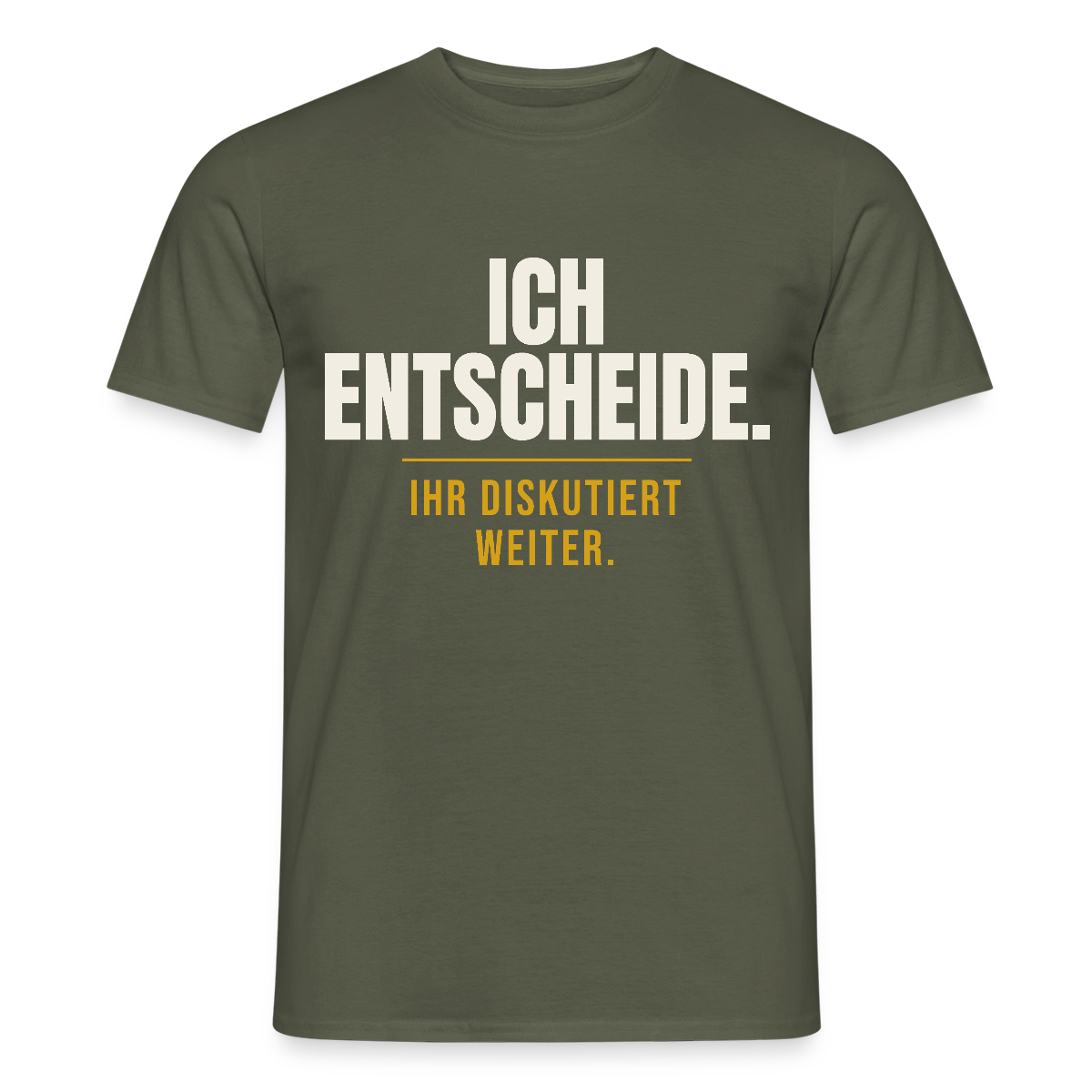 Ich entscheide. Ihr diskutiert weiter. Motiv-T-Shirt für Männer, Farbe Militärgrün