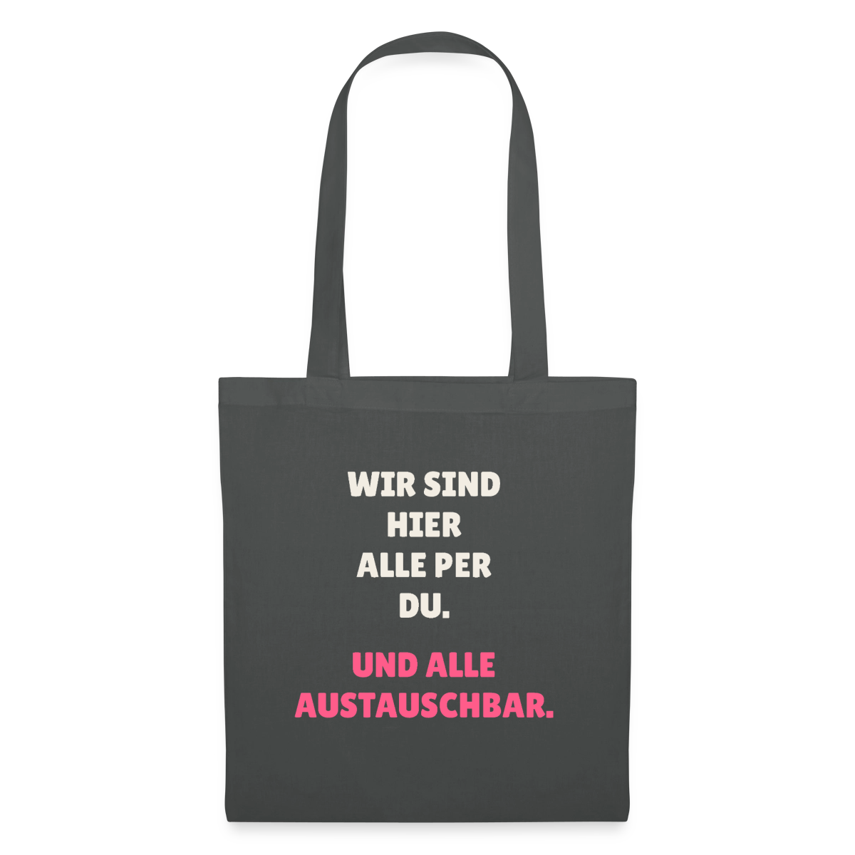 Wir sind hier alle per du. Und alle austauschbar. Stoffbeutel, Farbe Graphite