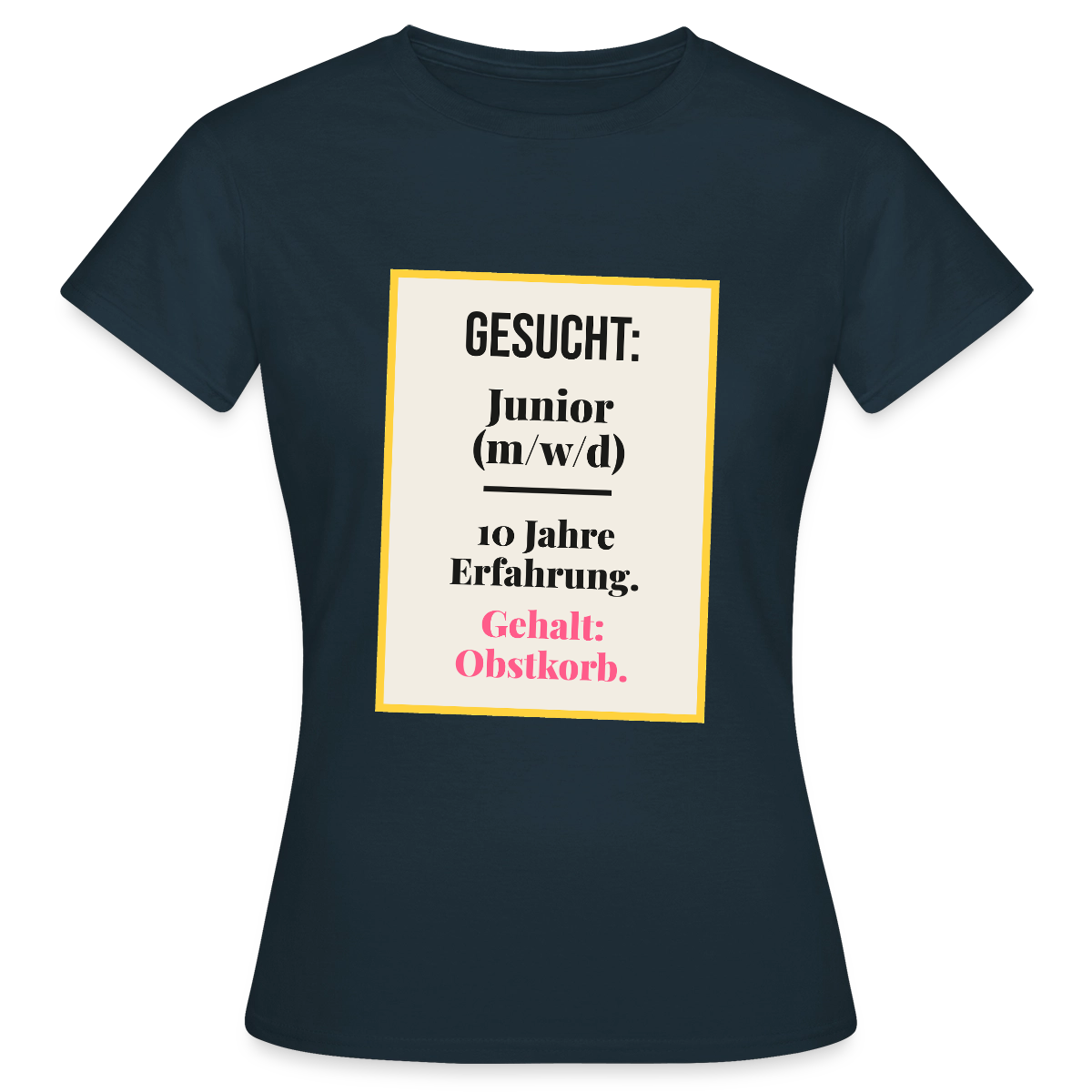 Gesucht: Junior. 10 Jahre Erfahrung. Gehalt: Obstkorb. Motiv-T-Shirt für Frauen, Farbe Navy