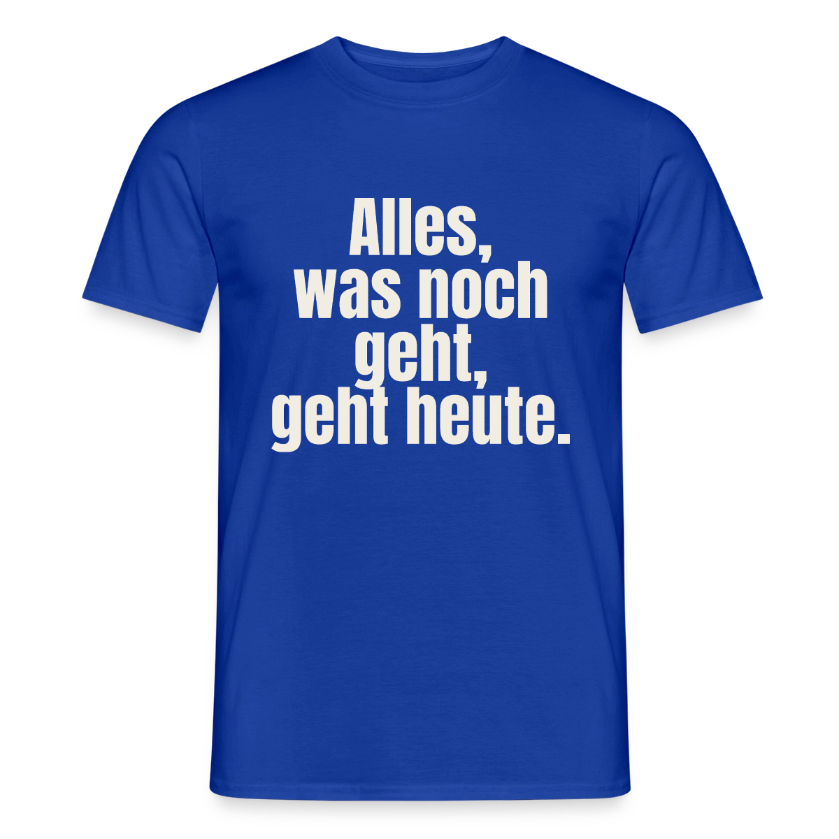 "Alles, was noch geht, geht heute." Motiv-T-Shirt für Männer, Farbe Dunkelblau
