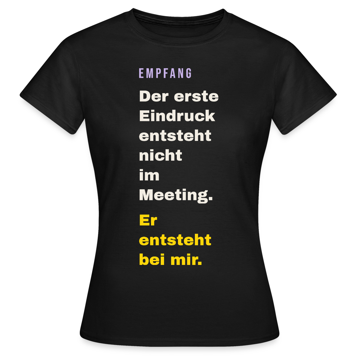 Der erste Eindruck entsteht nicht im Meeting. Er entsteht bei mir. Motiv-T-Shirt für Frauen, Farbe Schwarz