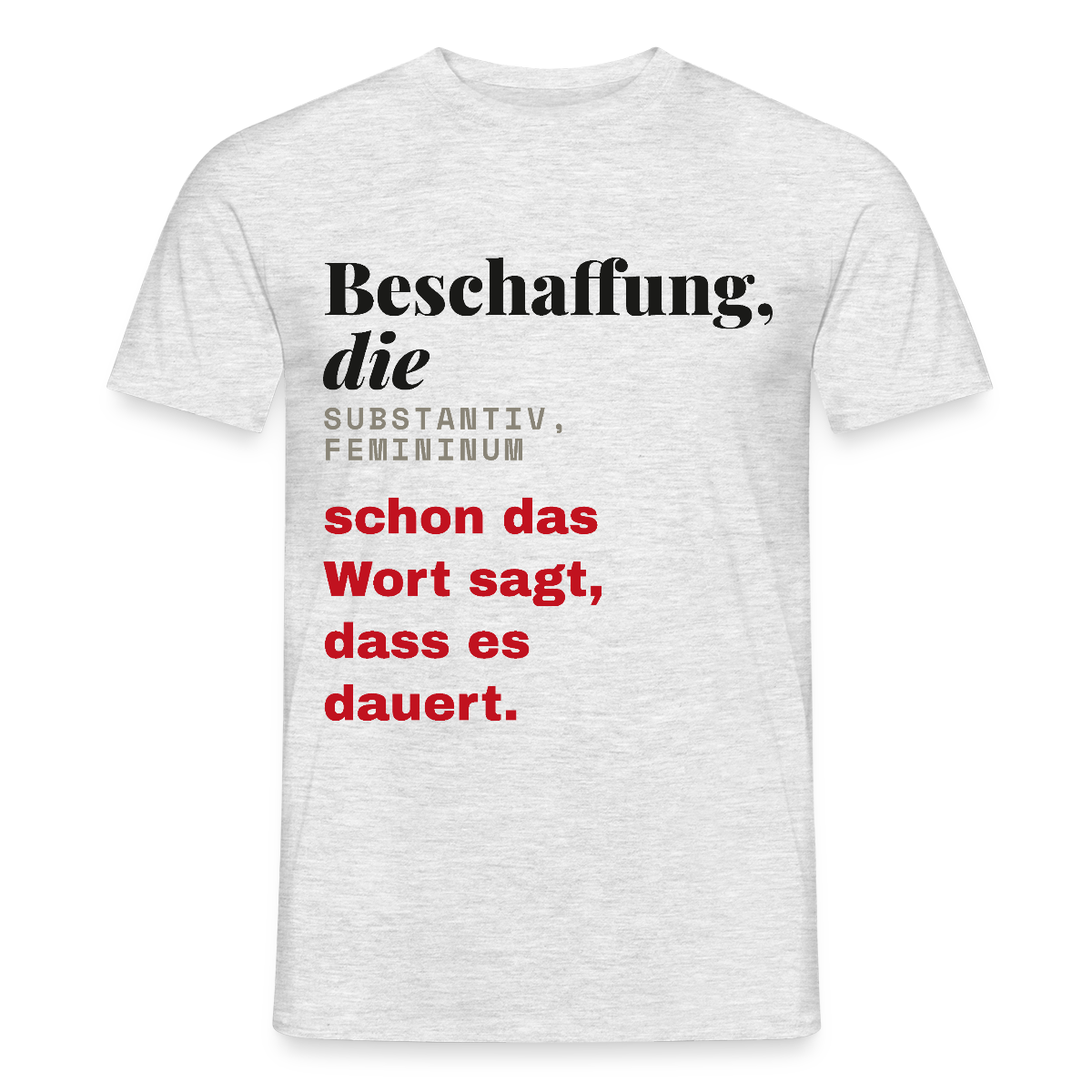 "Beschaffung, die: schon das Wort sagt, dass es dauert." Motiv-T-Shirt für Männer, Farbe Grau meliert