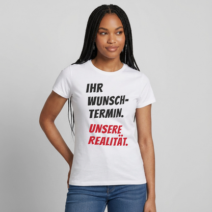 "Ihr Wunschtermin. Unsere Realität." Motiv-T-Shirt für Frauen, Farbe Weiß