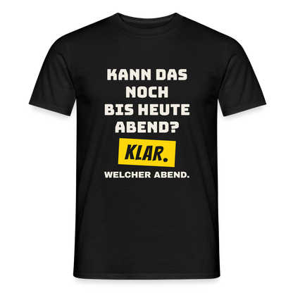 Kann das noch bis heute Abend? Klar. Welcher Abend. Motiv-T-Shirt für Männer, Farbe Schwarz