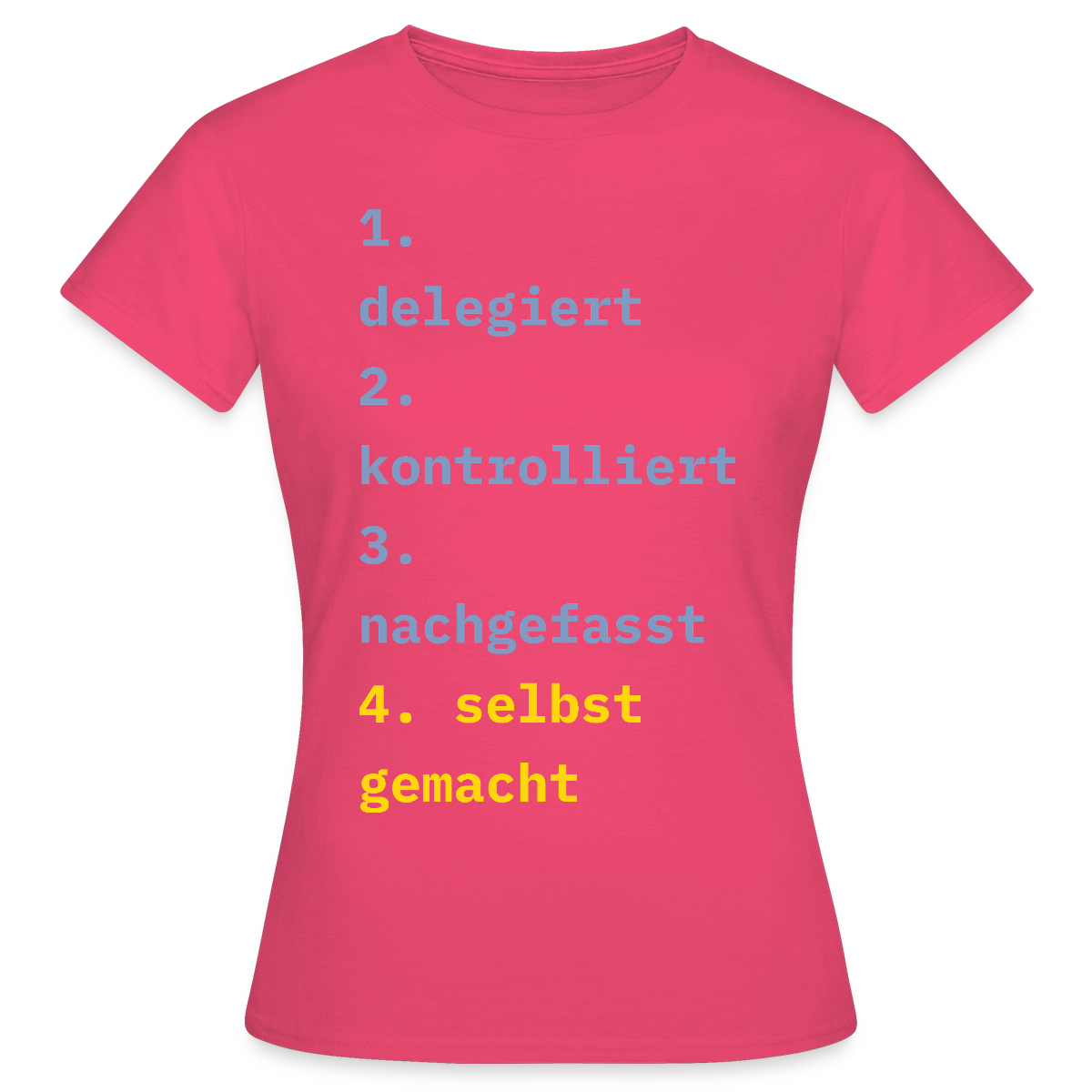 Delegiert. Kontrolliert. Nachgefasst. Selbst gemacht. Motiv-T-Shirt für Frauen, Farbe Azalea