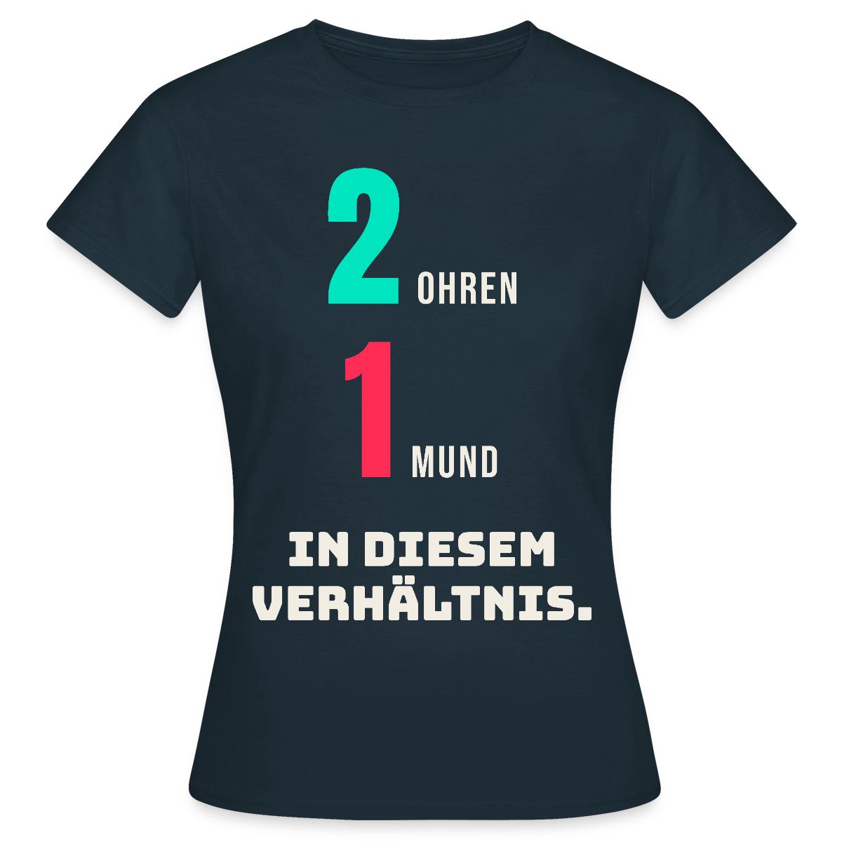 2 Ohren. 1 Mund. In diesem Verhältnis. Motiv-T-Shirt für Frauen, Farbe Navy