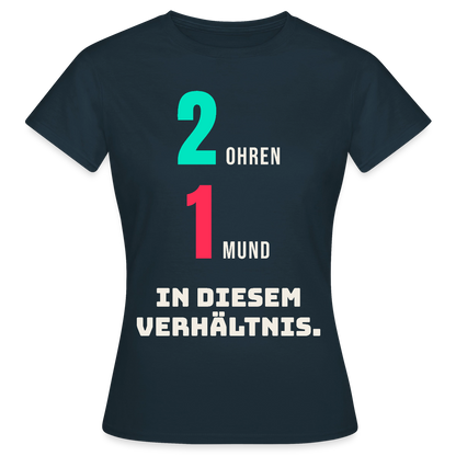2 Ohren. 1 Mund. In diesem Verhältnis. Motiv-T-Shirt für Frauen, Farbe Navy