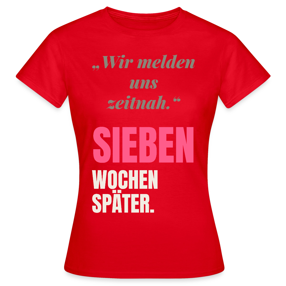 Wir melden uns zeitnah. Sieben Wochen später. Motiv-T-Shirt für Frauen, Farbe Rot