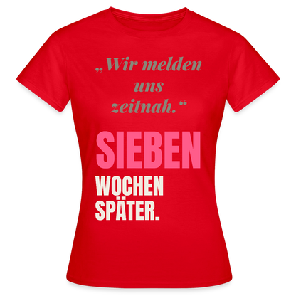 Wir melden uns zeitnah. Sieben Wochen später. Motiv-T-Shirt für Frauen, Farbe Rot