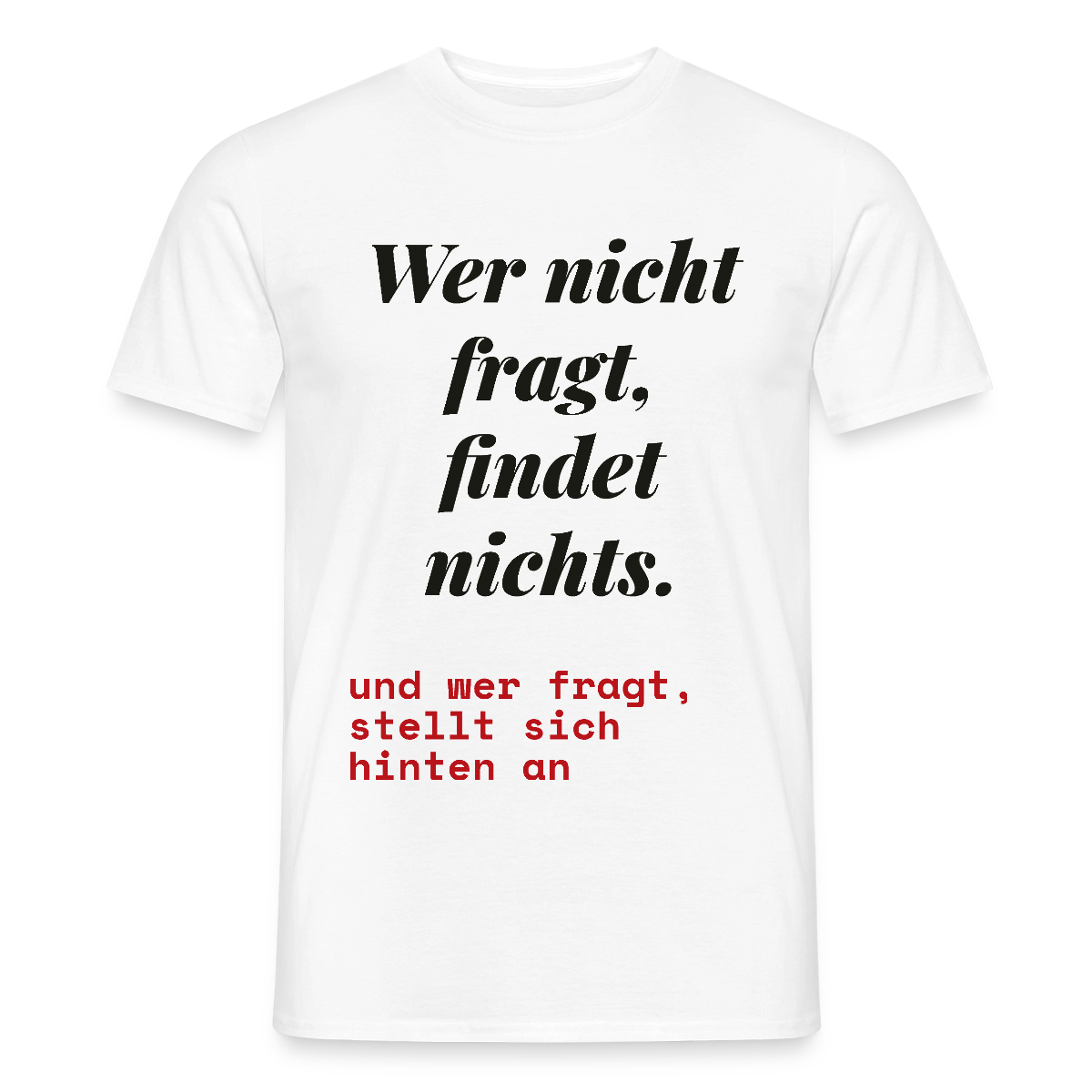 Wer nicht fragt, findet nichts. Und wer fragt, stellt sich hinten an. Motiv-T-Shirt für Männer, Farbe Weiß