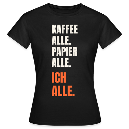 Kaffee alle. Papier alle. Ich alle. Motiv-T-Shirt für Frauen, Farbe Schwarz