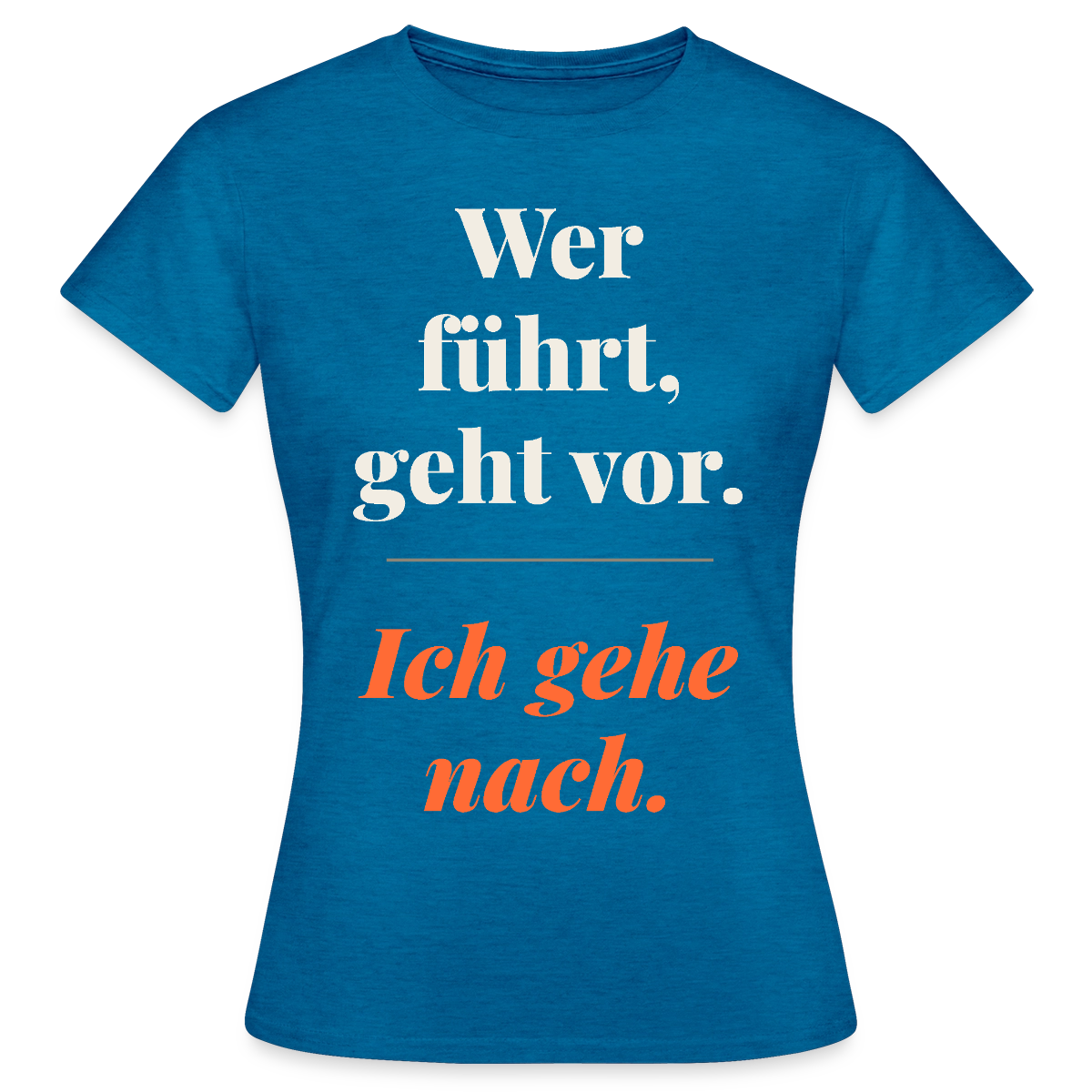 Wer führt, geht vor. Ich gehe nach. Motiv-T-Shirt für Frauen, Farbe Antikblaues Saphir meliert