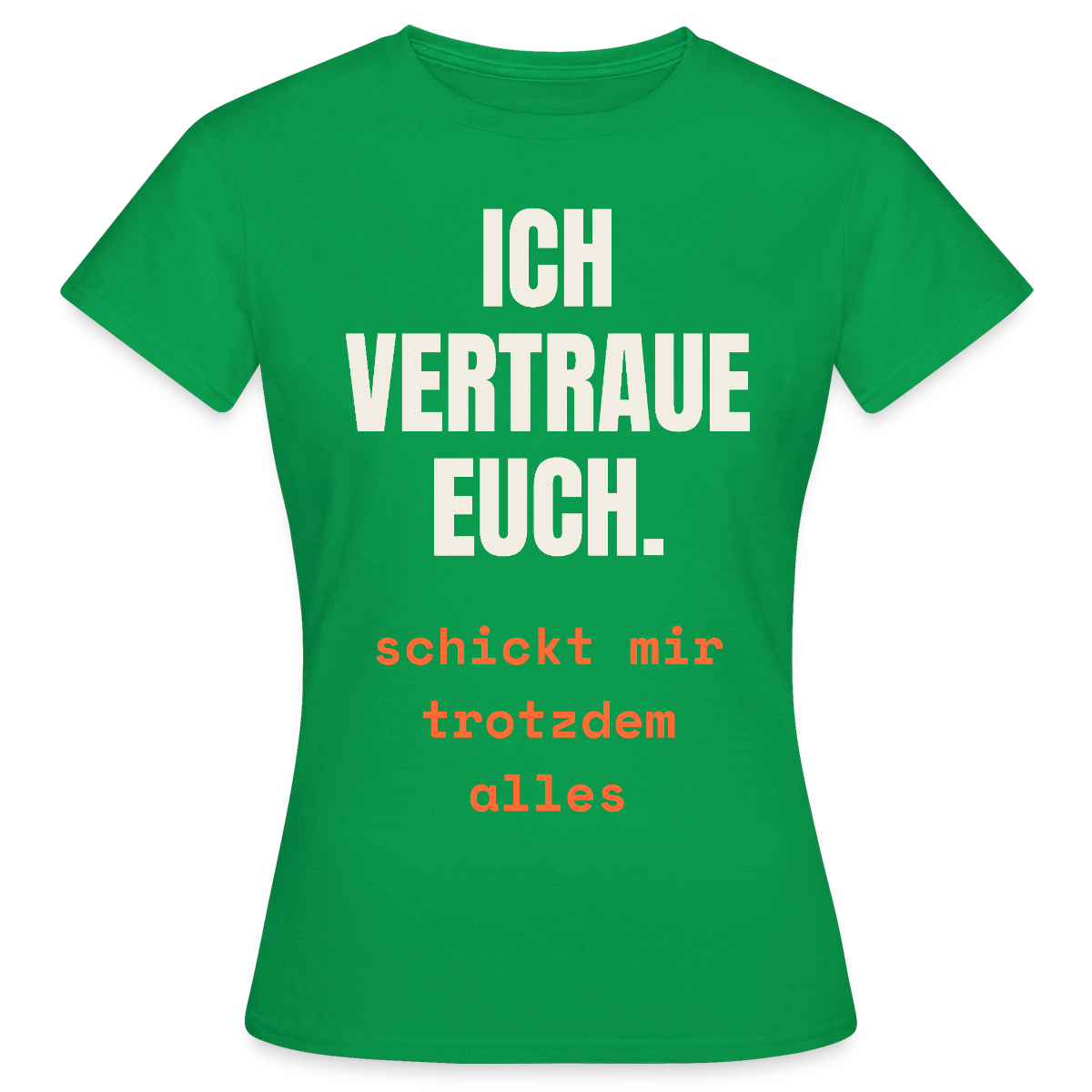 Ich vertraue euch. Schickt mir trotzdem alles. Motiv-T-Shirt für Frauen, Farbe Kelly Green