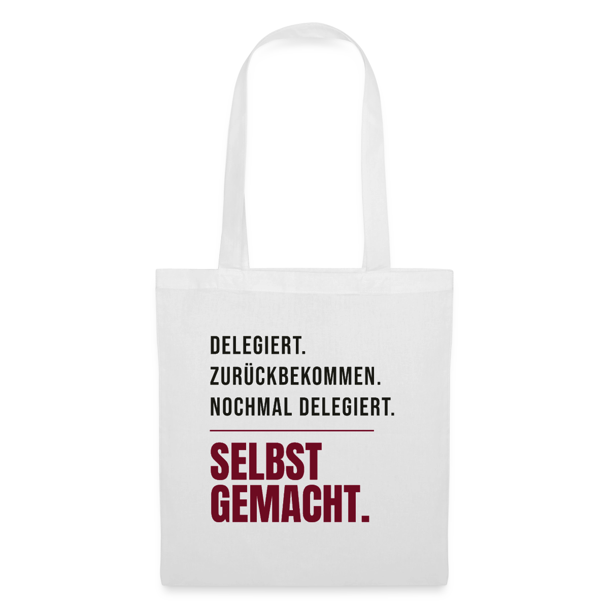Delegiert. Zurückbekommen. Nochmal delegiert. Selbst gemacht. Stoffbeutel, Farbe Weiß