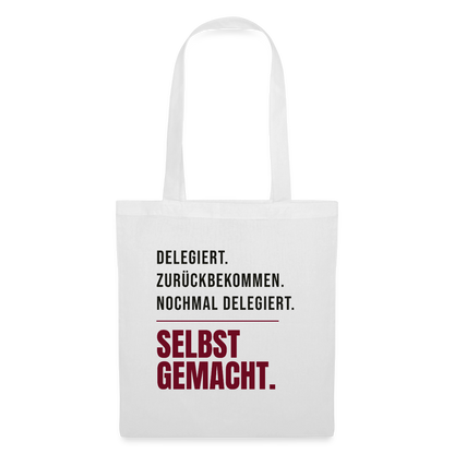 Delegiert. Zurückbekommen. Nochmal delegiert. Selbst gemacht. Stoffbeutel, Farbe Weiß