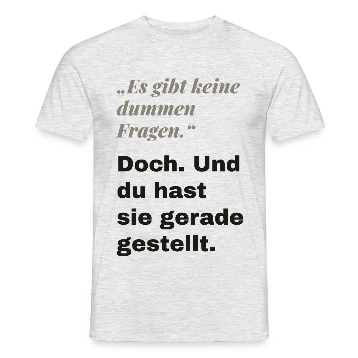 "Es gibt keine dummen Fragen. Doch. Und du hast sie gerade gestellt." Motiv-T-Shirt für Männer, Farbe Grau meliert