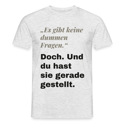 "Es gibt keine dummen Fragen. Doch. Und du hast sie gerade gestellt." Motiv-T-Shirt für Männer, Farbe Grau meliert