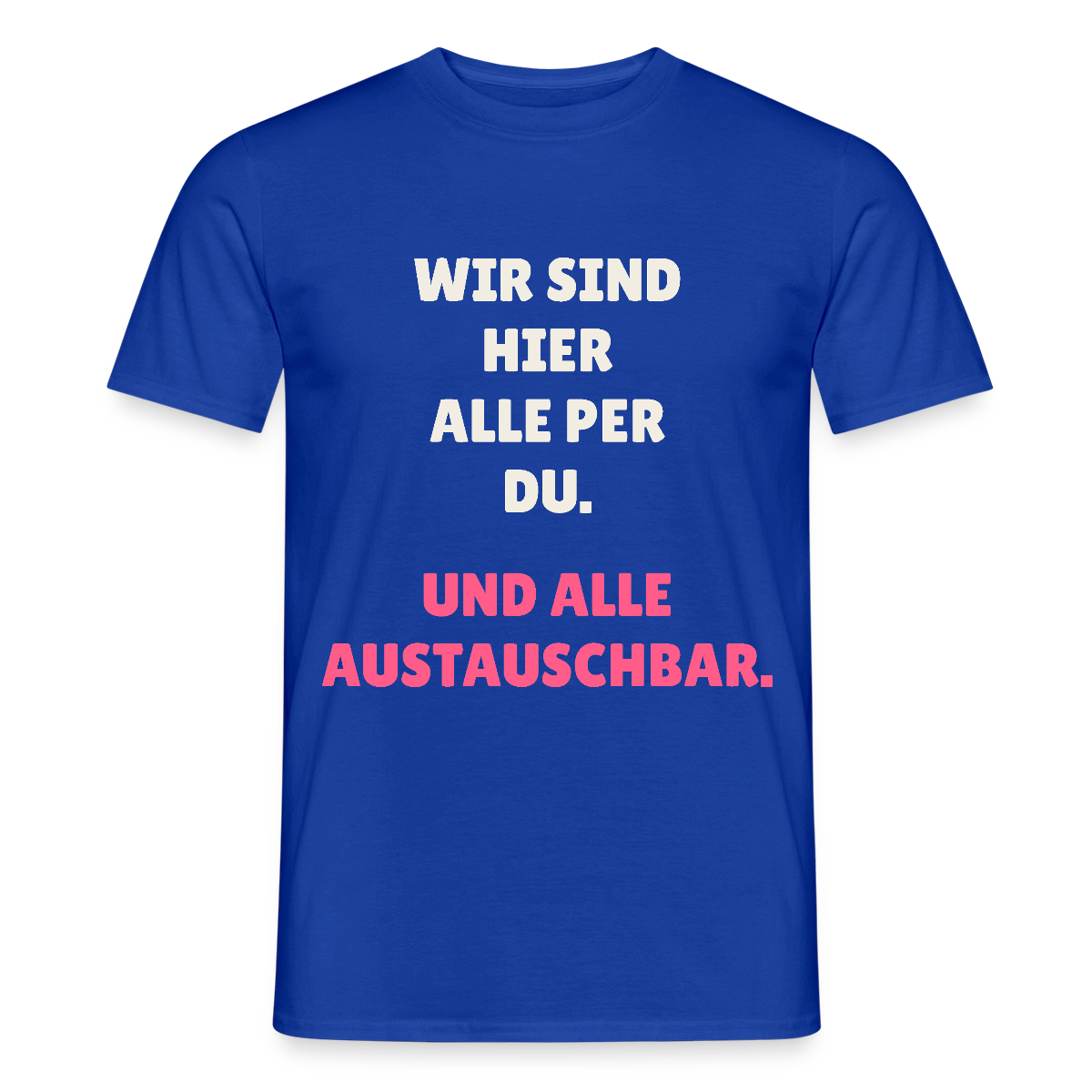 Wir sind hier alle per du. Und alle austauschbar. Motiv-T-Shirt für Männer, Farbe Dunkelblau