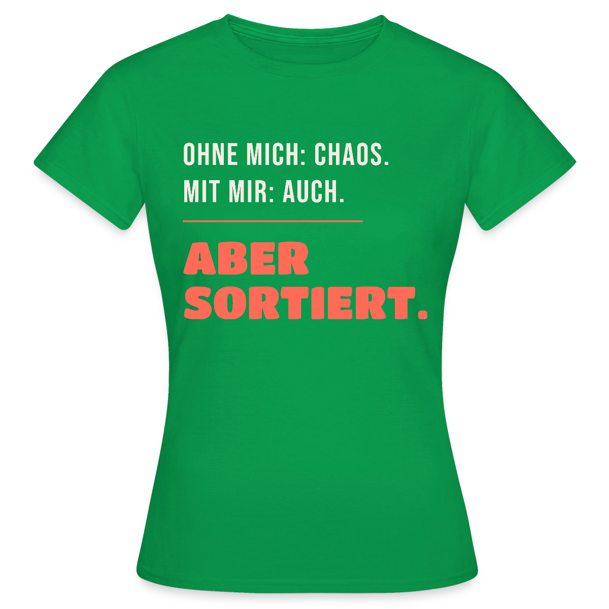 Ohne mich: Chaos. Mit mir: auch. Aber sortiert. Motiv-T-Shirt für Frauen, Farbe Kelly Green