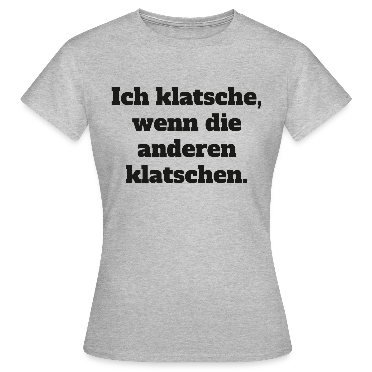 Ich klatsche, wenn die anderen klatschen. Motiv-T-Shirt für Frauen, Farbe Grau meliert