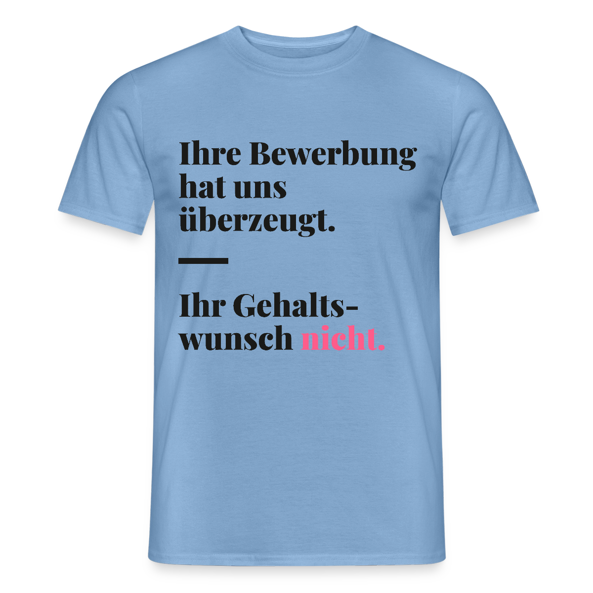 Ihre Bewerbung hat uns überzeugt. Ihr Gehaltswunsch nicht. Motiv-T-Shirt für Männer, Farbe Carolina Blue
